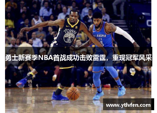 勇士新赛季NBA首战成功击败雷霆，重现冠军风采